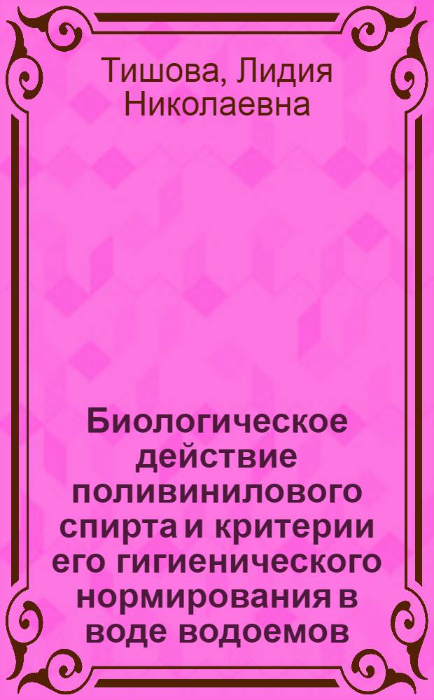 Биологическое действие поливинилового спирта и критерии его гигиенического нормирования в воде водоемов : Автореф. дис. на соиск. учен. степ. канд. биол. наук : (14.00.07)