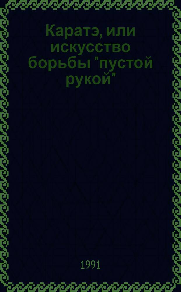 Каратэ, или искусство борьбы "пустой рукой" : [В 2-х ч. Ч. 1