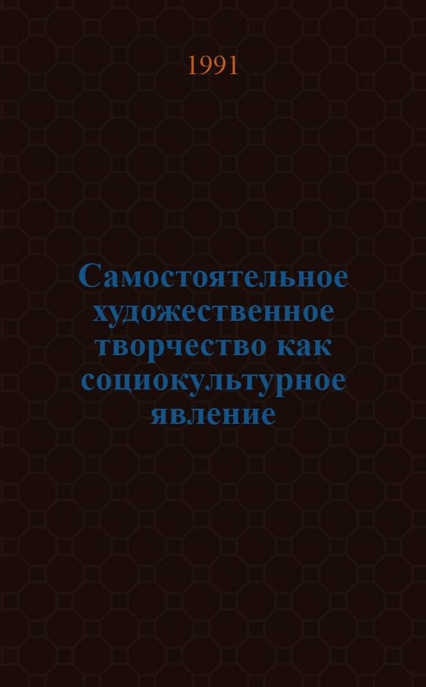 Самостоятельное художественное творчество как социокультурное явление: современное состояние, противоречия развития : Автореф. дис. на соиск. учен. степ. канд. филос. наук : (17.00.08)