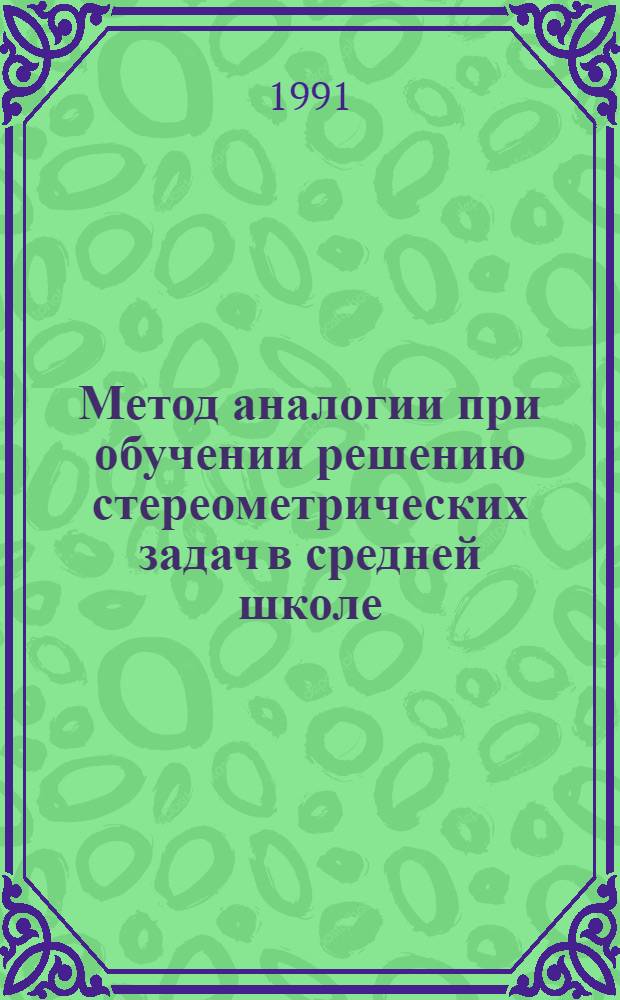 Метод аналогии при обучении решению стереометрических задач в средней школе : Автореф. дис. на соиск. учен. степ. канд. пед. наук : (13.00.02)