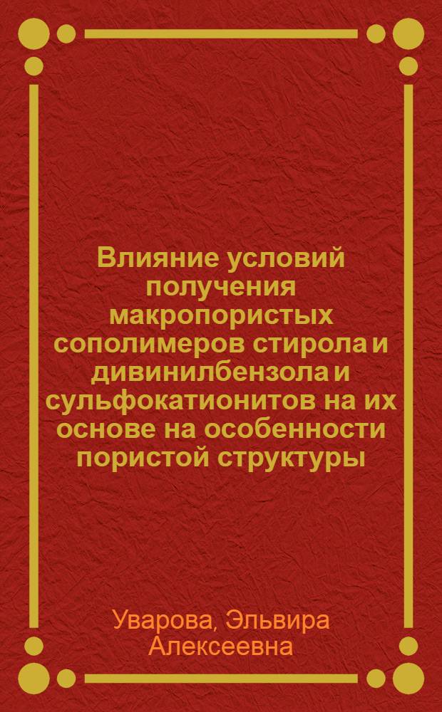 Влияние условий получения макропористых сополимеров стирола и дивинилбензола и сульфокатионитов на их основе на особенности пористой структуры : Автореф. дис. на соиск. учен. степ. канд. хим. наук : (02.00.06)