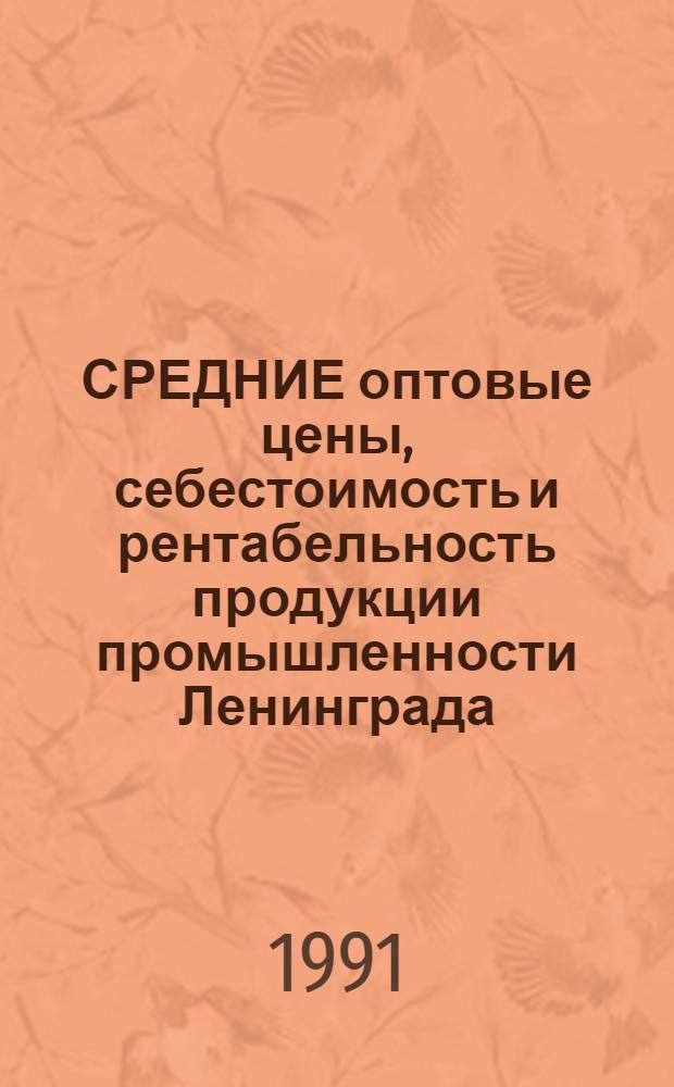 СРЕДНИЕ оптовые цены, себестоимость и рентабельность продукции промышленности Ленинграда... : Стат. сб