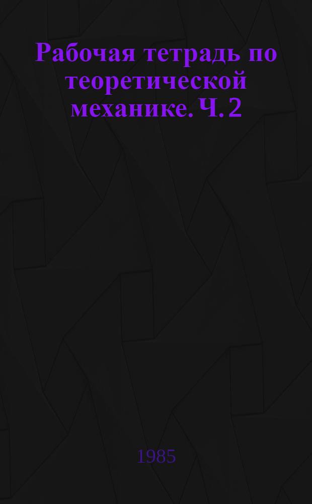 Рабочая тетрадь по теоретической механике. Ч. 2 : Кинематика