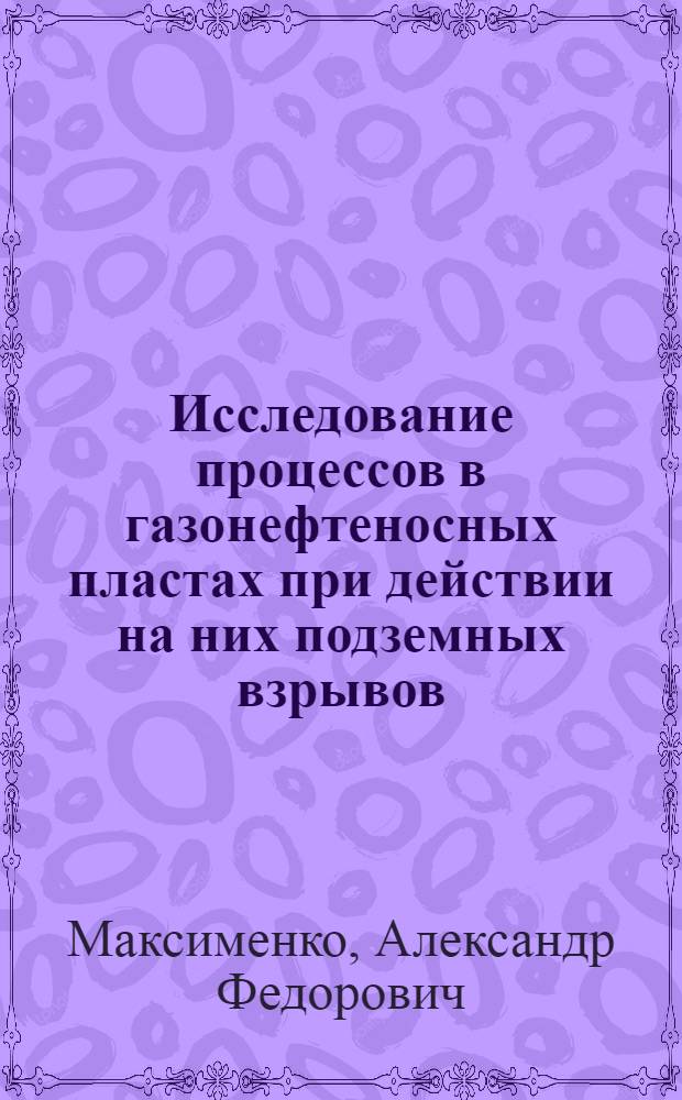 Исследование процессов в газонефтеносных пластах при действии на них подземных взрывов : Автореф. дис. на соиск. учен. степ. канд. техн. наук : (01.02.05)