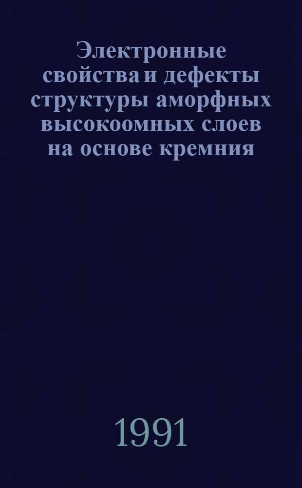 Электронные свойства и дефекты структуры аморфных высокоомных слоев на основе кремния : Автореф. дис. на соиск. учен. степ. д. ф.-м. н