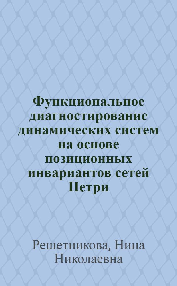 Функциональное диагностирование динамических систем на основе позиционных инвариантов сетей Петри : Автореф. дис. на соиск. учен. степ. канд. техн. наук : (05.13.01)