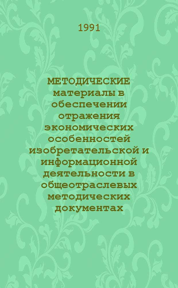 МЕТОДИЧЕСКИЕ материалы в обеспечении отражения экономических особенностей изобретательской и информационной деятельности в общеотраслевых методических документах, определяющих работу организаций и предприятий отрасли в условиях полного хозяйственного расчета и самофинансирования с учетом перехода на рыночную экономику