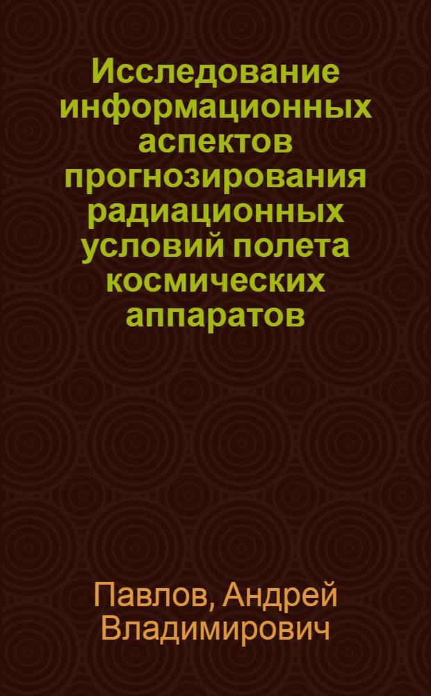 Исследование информационных аспектов прогнозирования радиационных условий полета космических аппаратов : Автореф. дис. на соиск. учен. степ. к. ф.-м. н