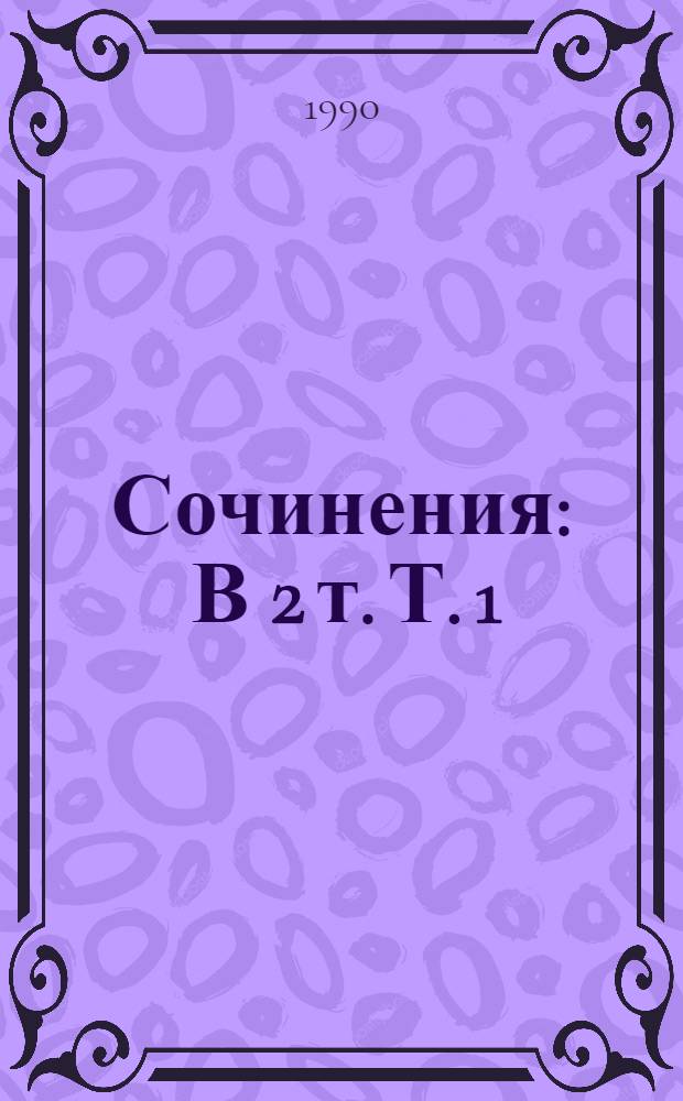 Сочинения : В 2 т. Т. 1 : Стихотворения и поэмы