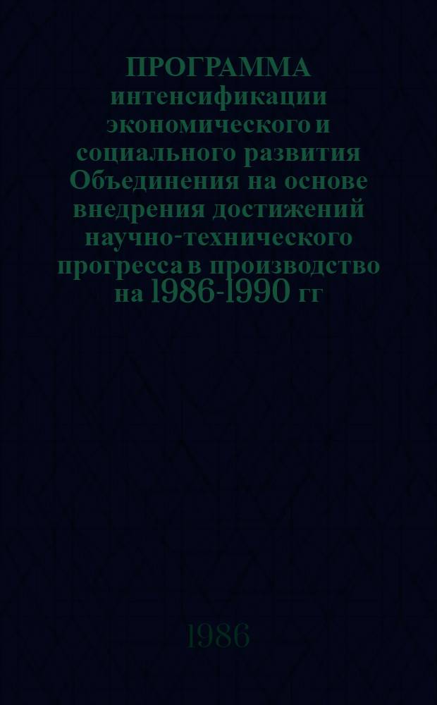 ПРОГРАММА интенсификации экономического и социального развития Объединения на основе внедрения достижений научно-технического прогресса в производство на 1986-1990 гг.