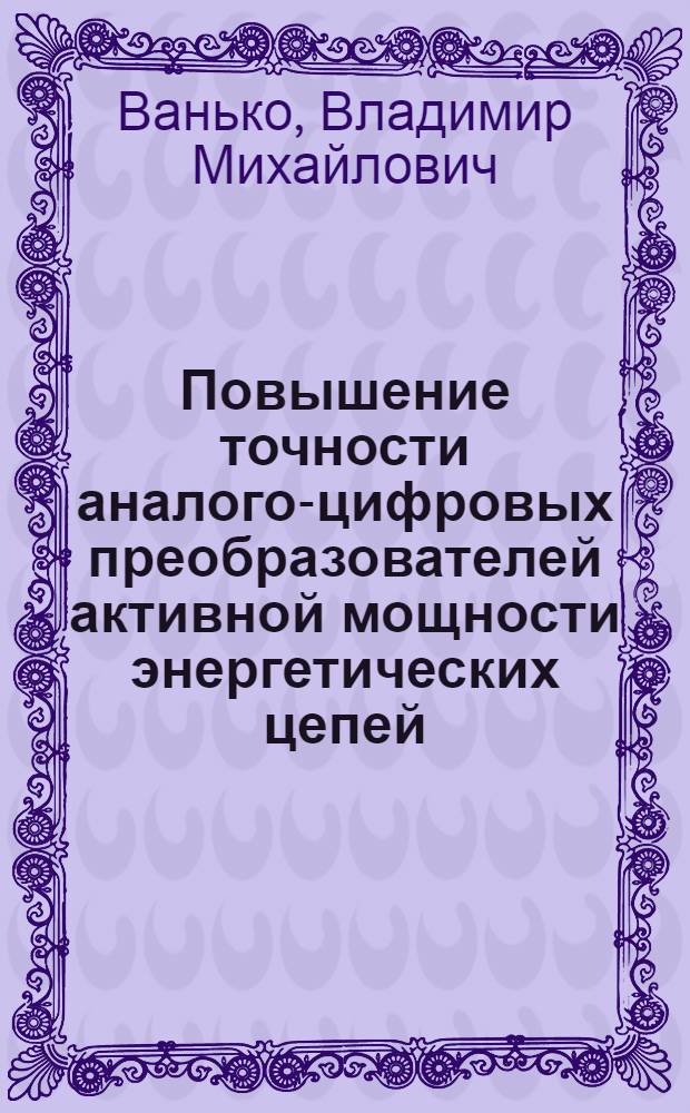 Повышение точности аналого-цифровых преобразователей активной мощности энергетических цепей : Автореф. дис. на соиск. учен. степ. канд. техн. наук : (05.11.05)