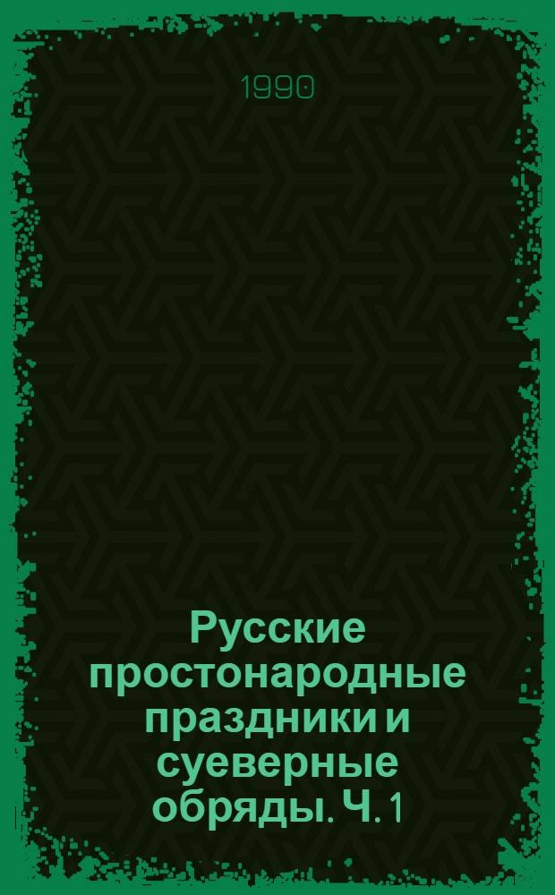 Русские простонародные праздники и суеверные обряды. Ч. 1