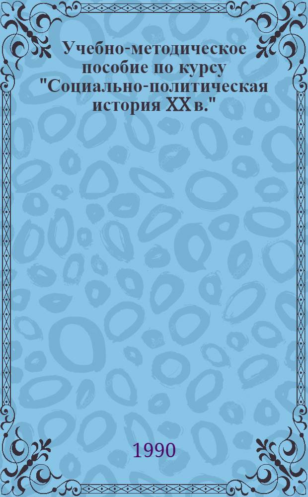 Учебно-методическое пособие по курсу "Социально-политическая история XX в." : Спецкурсы. Вып. 1