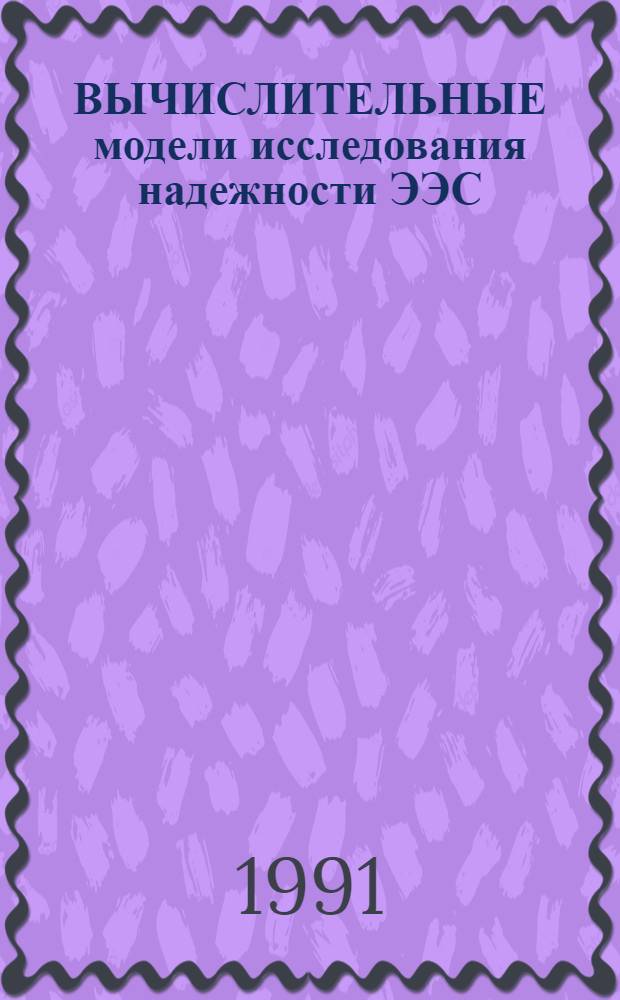 ВЫЧИСЛИТЕЛЬНЫЕ модели исследования надежности ЭЭС : (Сопостав. анализ) : Сб. ст.