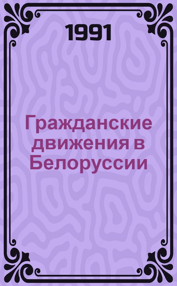 Гражданские движения в Белоруссии : Документы и материалы, 1986-1991 : Общеакад. программа "Человек. Наука. Общество"