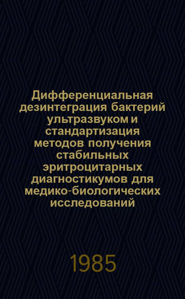 Дифференциальная дезинтеграция бактерий ультразвуком и стандартизация методов получения стабильных эритроцитарных диагностикумов для медико-биологических исследований : Автореф. дис. на соиск. учен. степ. д. б. н
