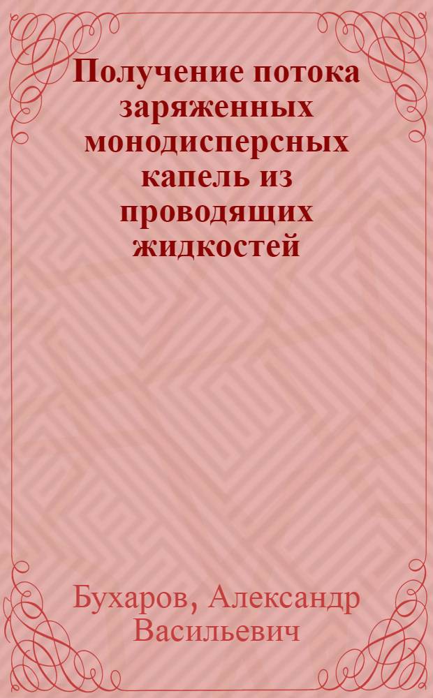 Получение потока заряженных монодисперсных капель из проводящих жидкостей : Автореф. дис. на соиск. учен. степ. канд. техн. наук : (05.09.13)