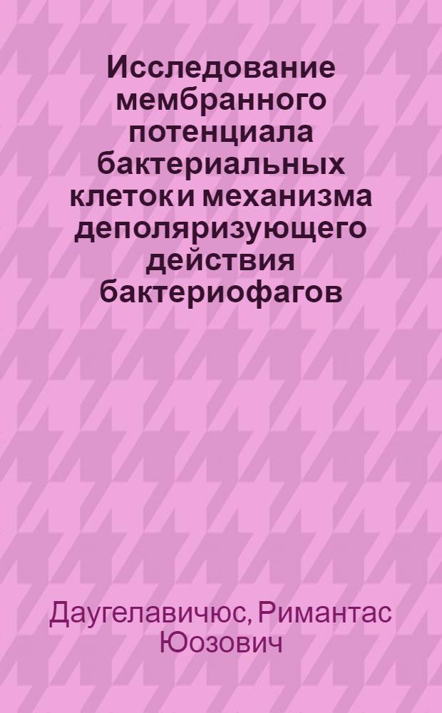 Исследование мембранного потенциала бактериальных клеток и механизма деполяризующего действия бактериофагов : Автореф. дис. на соиск. учен. степ. к. б. н