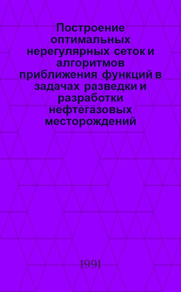 Построение оптимальных нерегулярных сеток и алгоритмов приближения функций в задачах разведки и разработки нефтегазовых месторождений : Автореф. дис. на соиск. учен. степ. канд. физ.-мат. наук : (01.01.09)