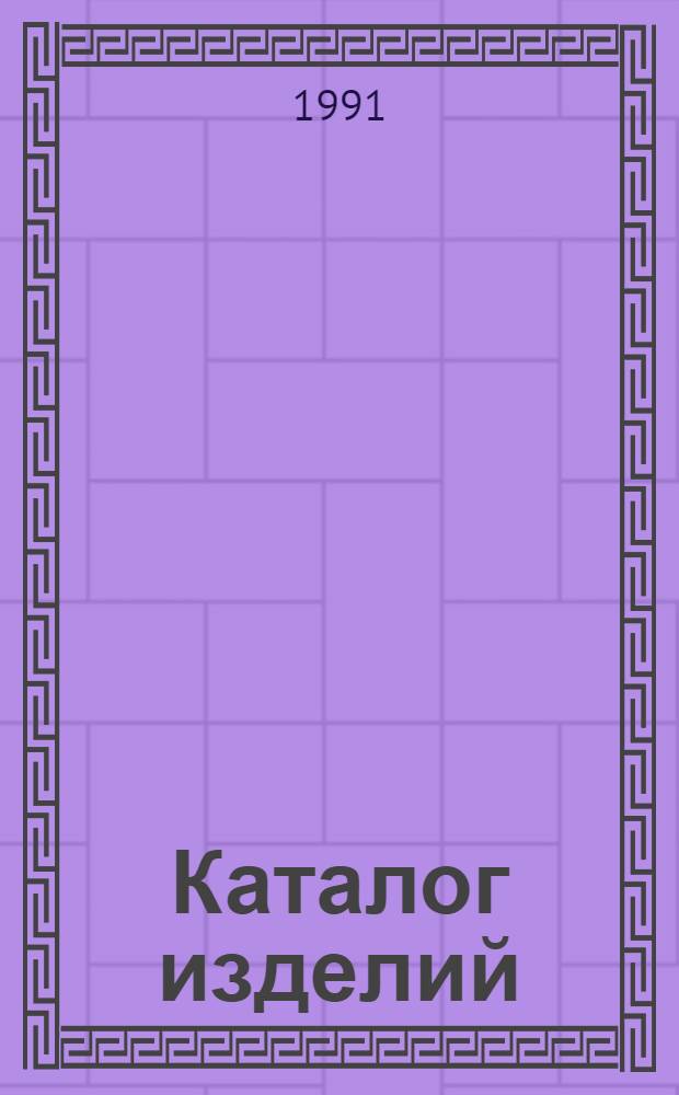 Каталог изделий = Catalogue of products = Cataloque de produits