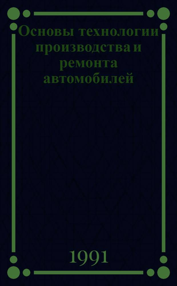 Основы технологии производства и ремонта автомобилей : Учеб. пособие