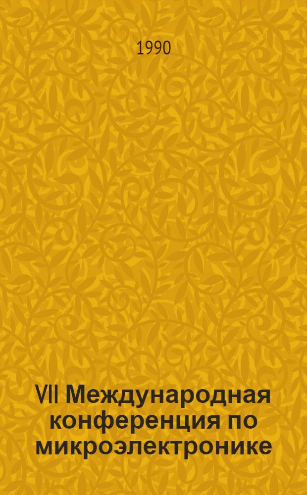 VII Международная конференция по микроэлектронике : Microelectronics'90 [16-18 окт. 1990 г.] (Материалы конф.). Т. 2 : Технология микроэлектроники