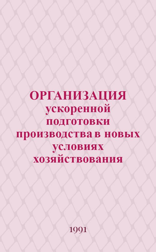 ОРГАНИЗАЦИЯ ускоренной подготовки производства в новых условиях хозяйствования : Межвуз. сб. науч. тр