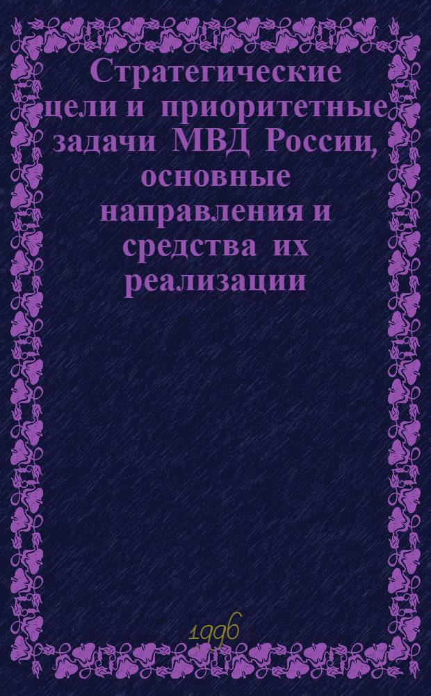 Стратегические цели и приоритетные задачи МВД России, основные направления и средства их реализации : Материалы межвед. науч.-практ. конф. [26 сент. 1995 г. В 2 ч. Ч. 1