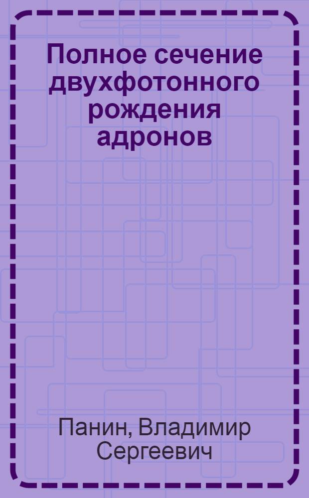 Полное сечение двухфотонного рождения адронов : Автореф. дис. на соиск. учен. степ. канд. физ.-мат. наук : (01.04.16)