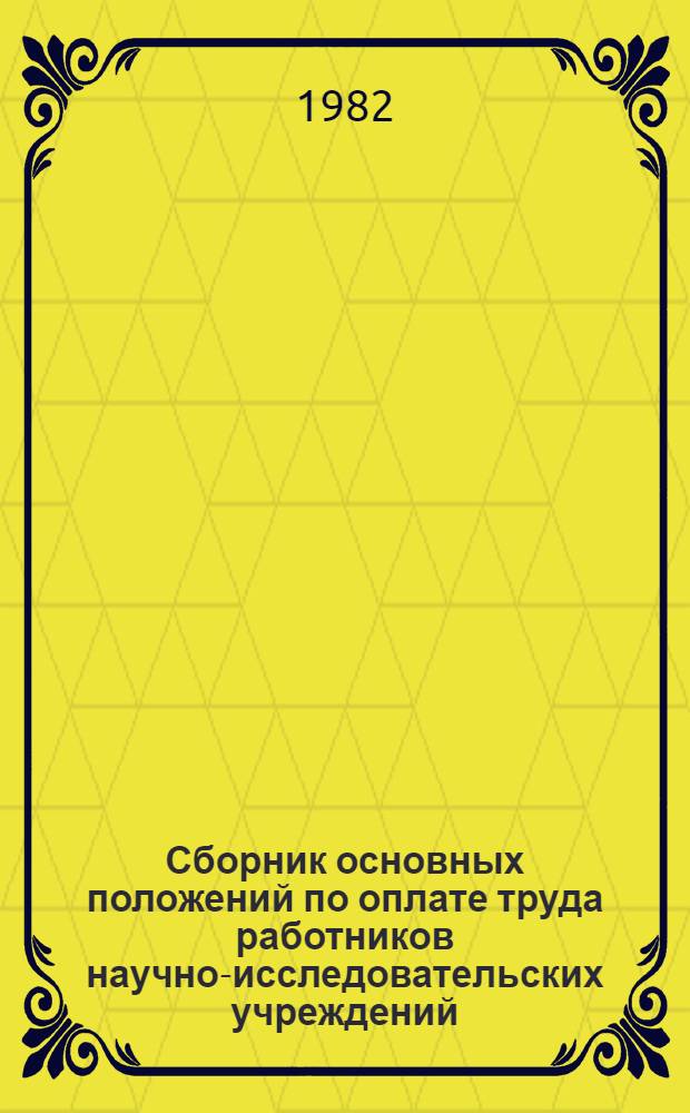 Сборник основных положений по оплате труда работников научно-исследовательских учреждений, проектных организаций, конструкторских бюро и опытных предприятий Министерства цветной металлургии СССР