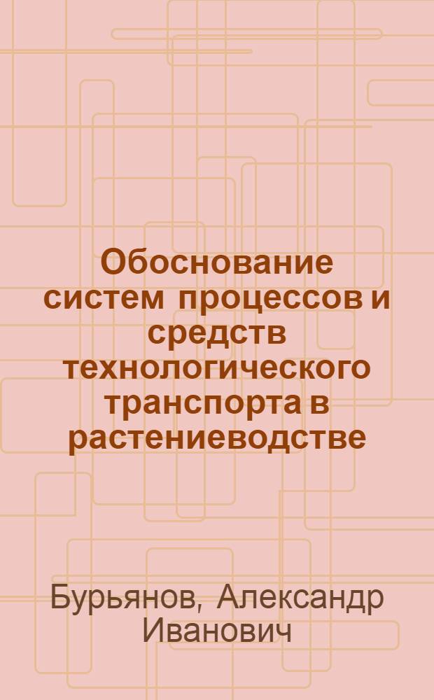 Обоснование систем процессов и средств технологического транспорта в растениеводстве : (В условиях Сев. Кавказа) : Автореф. дис. на соиск. учен. степ. д-ра техн. наук : (05.20.01)