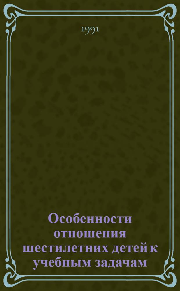 Особенности отношения шестилетних детей к учебным задачам : Автореф. дис. на соиск. учен. степ. канд. психол. наук : (19.00.07)
