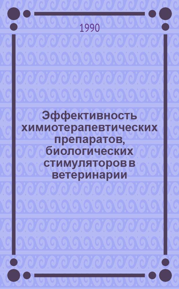 Эффективность химиотерапевтических препаратов, биологических стимуляторов в ветеринарии : Сб. науч. тр