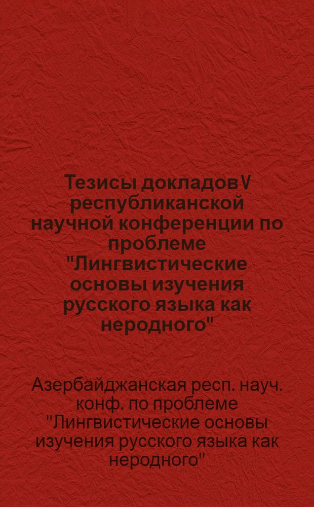 Тезисы докладов V республиканской научной конференции по проблеме "Лингвистические основы изучения русского языка как неродного" (29-30 ноября)