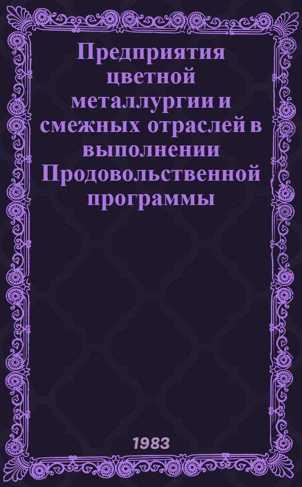 Предприятия цветной металлургии и смежных отраслей в выполнении Продовольственной программы : [Кн. и журн. лит....]. [... за 1982 (II полугодие) - 1983 гг.