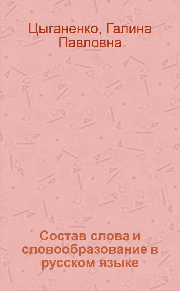 Состав слова и словообразование в русском языке : (В сопоставлении с укр.) : Дис. в форме науч. докл. на соиск. учен. степ. д-ра филол. наук : (10.02.01; 10.02.02)