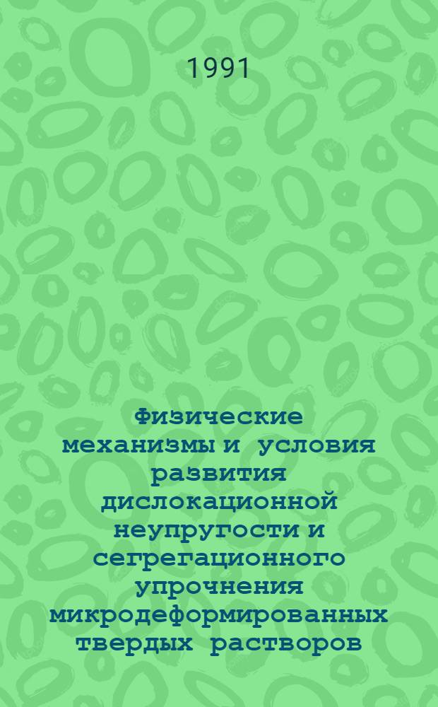 Физические механизмы и условия развития дислокационной неупругости и сегрегационного упрочнения микродеформированных твердых растворов : Автореф. дис. на соиск. учен. степ. д-ра техн. наук : (01.04.07)