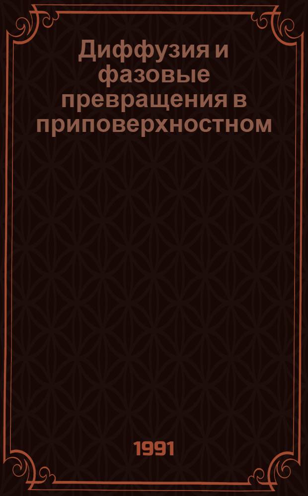 Диффузия и фазовые превращения в приповерхностном (рабочем) слое металлов : Автореф. дис. на соиск. учен. степ. д-ра физ.-мат. наук : (01.04.07)