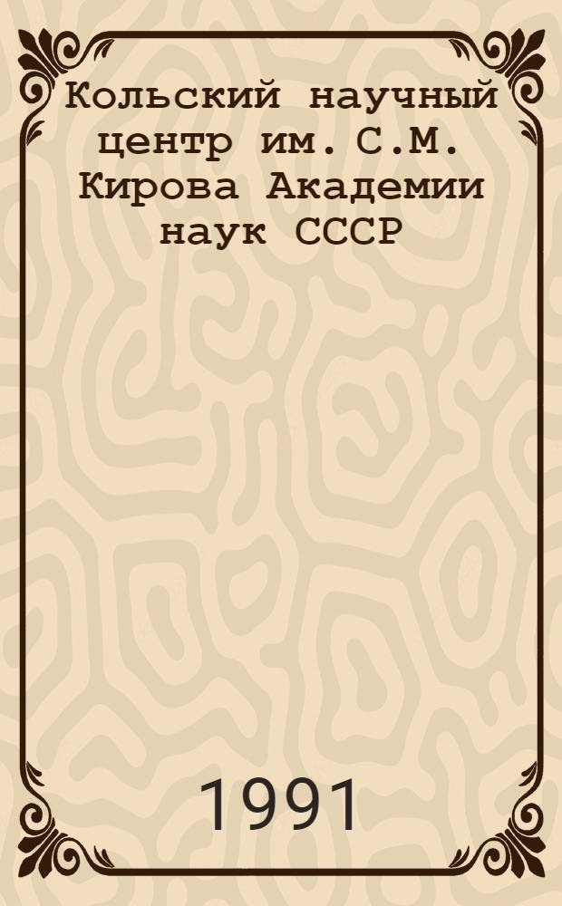 Кольский научный центр им. С.М. Кирова Академии наук СССР : История и деятельность (Литература 1980-1990 гг.)