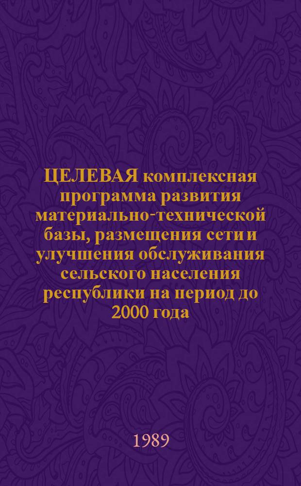 ЦЕЛЕВАЯ комплексная программа развития материально-технической базы, размещения сети и улучшения обслуживания сельского населения республики на период до 2000 года. Т. 6 : Минская область