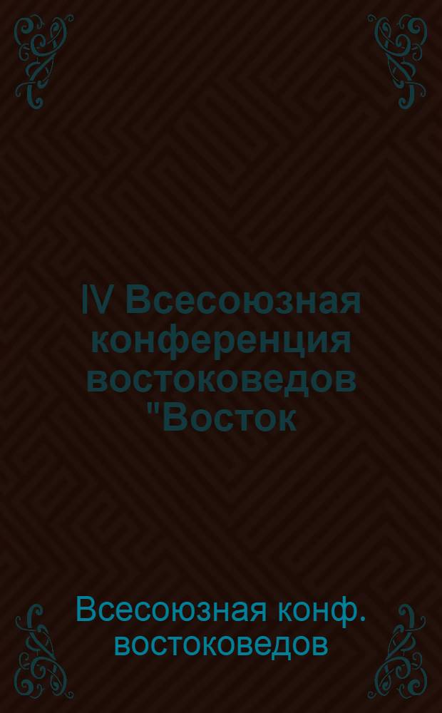 IV Всесоюзная конференция востоковедов "Восток: прошлое и будущее народов" : (Новые подходы в теории и методиках востоковед. исслед.), Махачкала, 1-5 окт. 1991 г. : Тез. докл. и сообщ