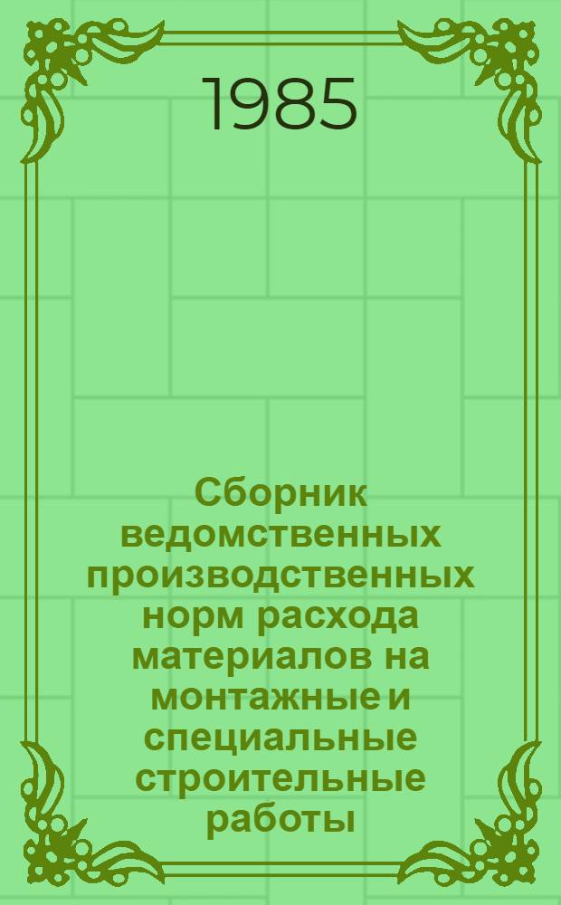 Сборник ведомственных производственных норм расхода материалов на монтажные и специальные строительные работы : [срок введения в действие 01.01.86]. Вып. 1 : Монтаж распределительных устройств закрытых до 35 кВ и монтаж кабельных линий