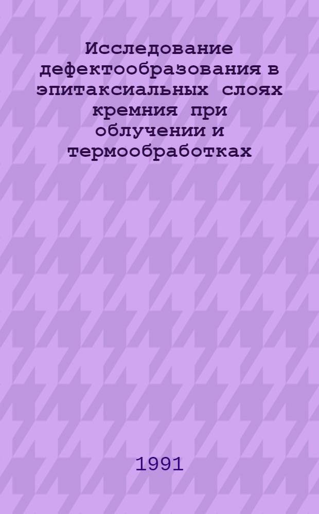 Исследование дефектообразования в эпитаксиальных слоях кремния при облучении и термообработках : Автореф. дис. на соиск. учен. степ. к. ф.-м. н