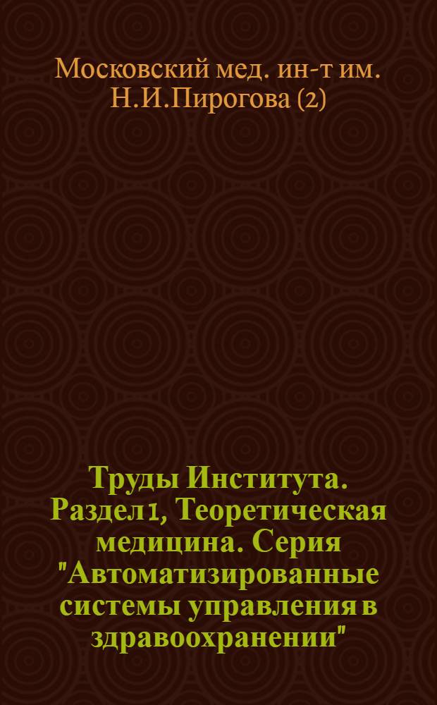 Труды Института. Раздел [1], Теоретическая медицина. Серия "Автоматизированные системы управления в здравоохранении"