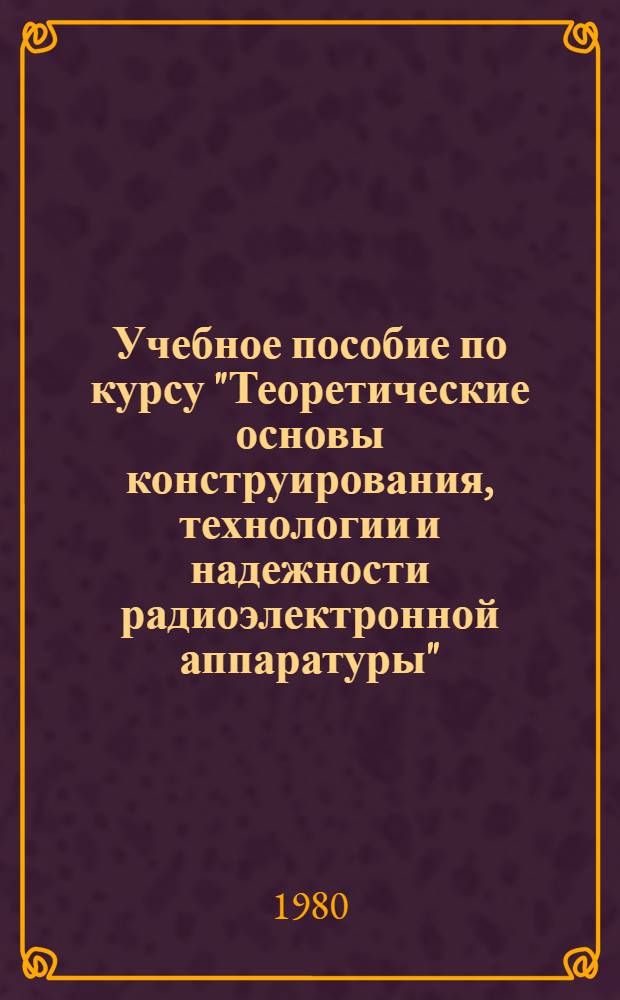 Учебное пособие по курсу "Теоретические основы конструирования, технологии и надежности радиоэлектронной аппаратуры". Ч. 2