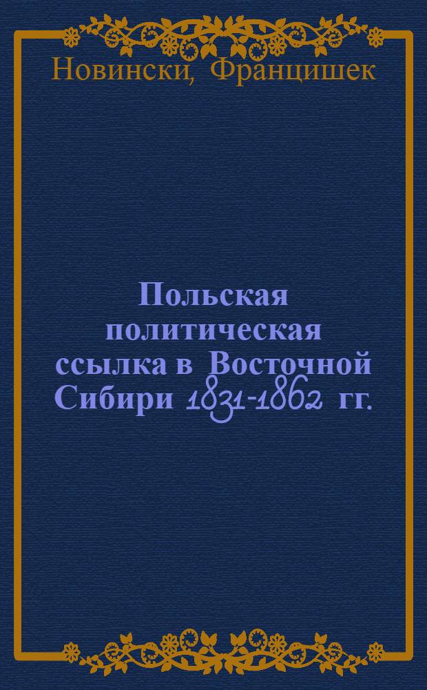 Польская политическая ссылка в Восточной Сибири 1831-1862 гг. : Автореф. дис. на соиск. учен. степ. д-ра ист. наук : (07.00.03)