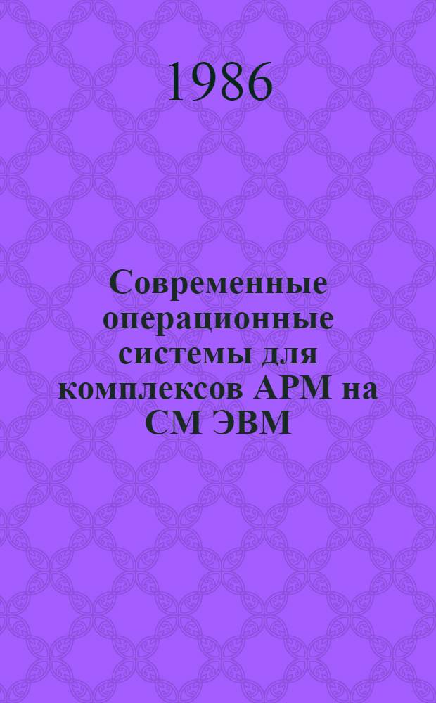 Современные операционные системы для комплексов АРМ на СМ ЭВМ : Учеб. пособие : В 2 ч.