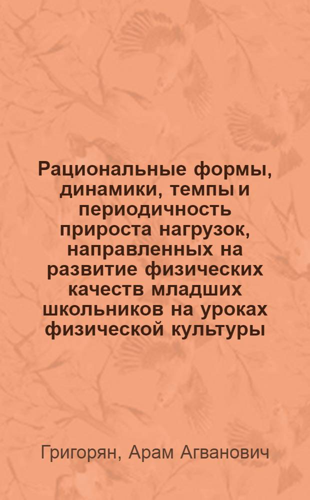 Рациональные формы, динамики, темпы и периодичность прироста нагрузок, направленных на развитие физических качеств младших школьников на уроках физической культуры : Автореф. дис. на соиск. учен. степ. канд. пед. наук : (13.00.04)