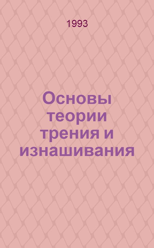 Основы теории трения и изнашивания : Учеб. пособие. Разд. 1 : Основы теории трения