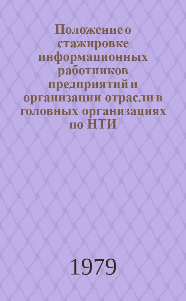 Положение о стажировке информационных работников предприятий и организации отрасли в головных организациях по НТИ : Утверждено Упр. по науке и технике Минхимпрома 18.12.79